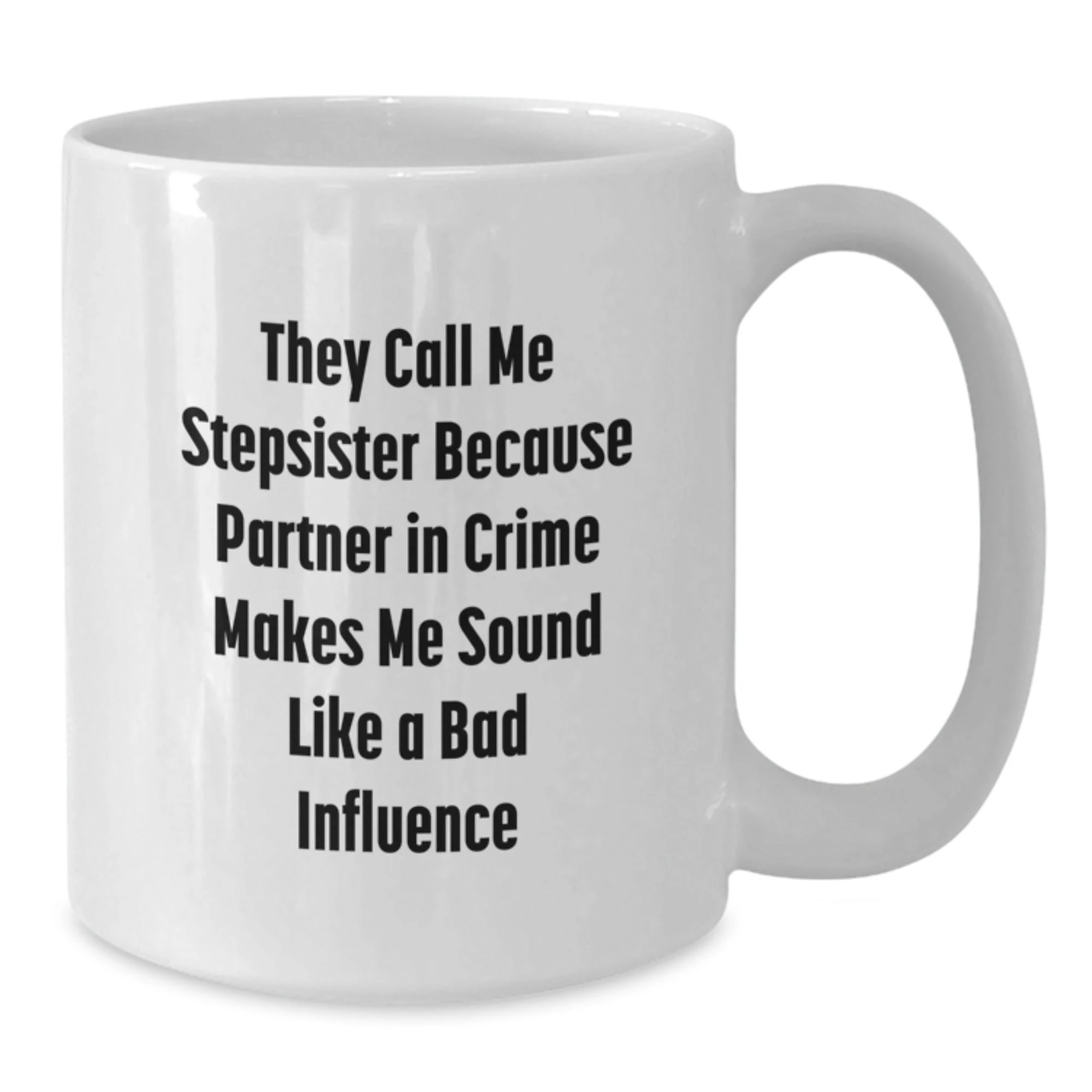 Funny Stepsister Christmas Unique Gifts from Men Women Family Friends - White Coffee Mug They Call Me Stepsister Because Partner In Crime Makes Me Sound Like A Bad Influence