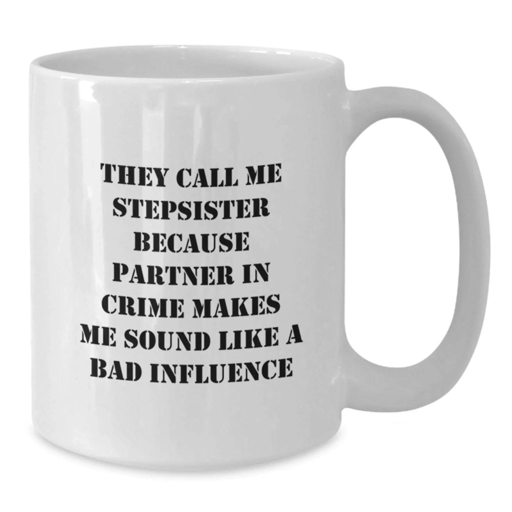 Funny Stepsister Gifts from Family - Christmas Unique Mugs for Her, 'They Call Me Stepsister Because Partner In Crime Makes Me Sound Like A Bad Influence', White Ceramic Coffee Mug