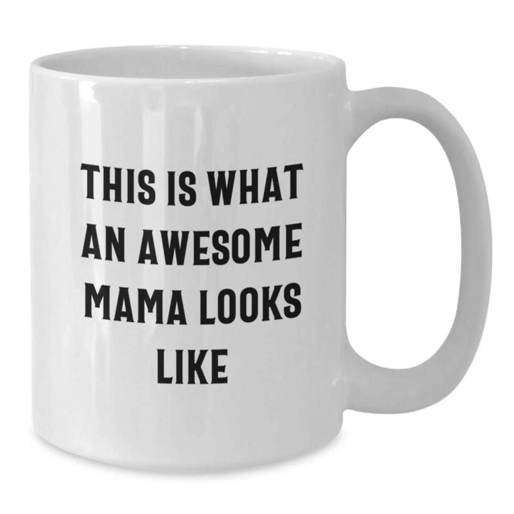 Funny Mama White Coffee Mug, This Is What An Awesome Mama Looks Like, Birthday Gifts