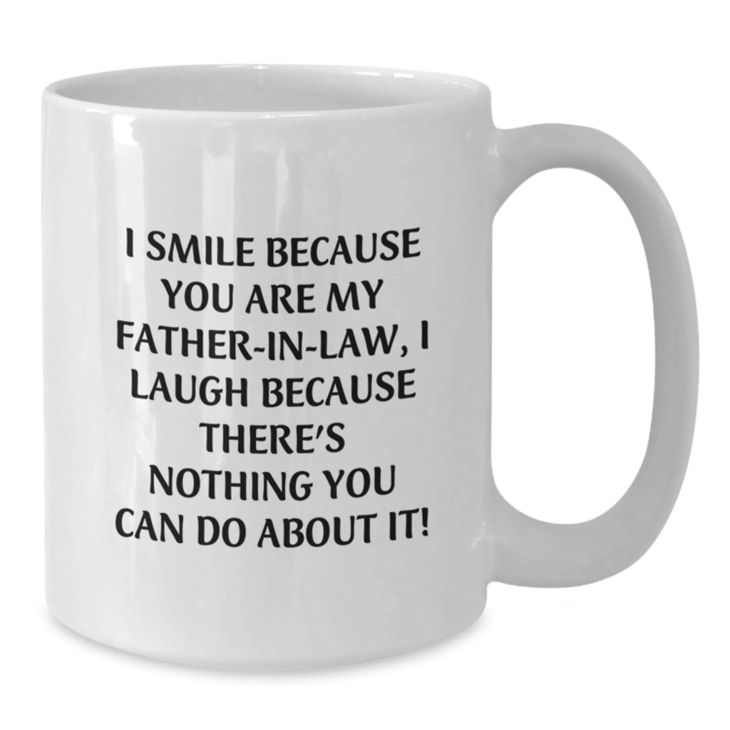 Funny Gift for Father-in-law, Unique White Coffee Mug, Valentine's Unique Gifts from Family, 'I Smile Because You Are My Father-in-law, I Laugh Because There's Nothing You Can Do About It!' - Additional