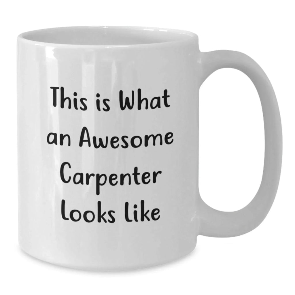 Funny Carpenter White Coffee Mug Gifts from Friends, Gifts for Birthday, 'This Is What An Awesome Carpenter Looks Like' Quote
