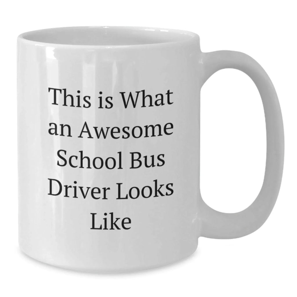 Funny School Bus Driver Gifts from Friends and Family - White Coffee Mug with Quote 'This Is What An Awesome School Bus Driver Looks Like' for Graduation
