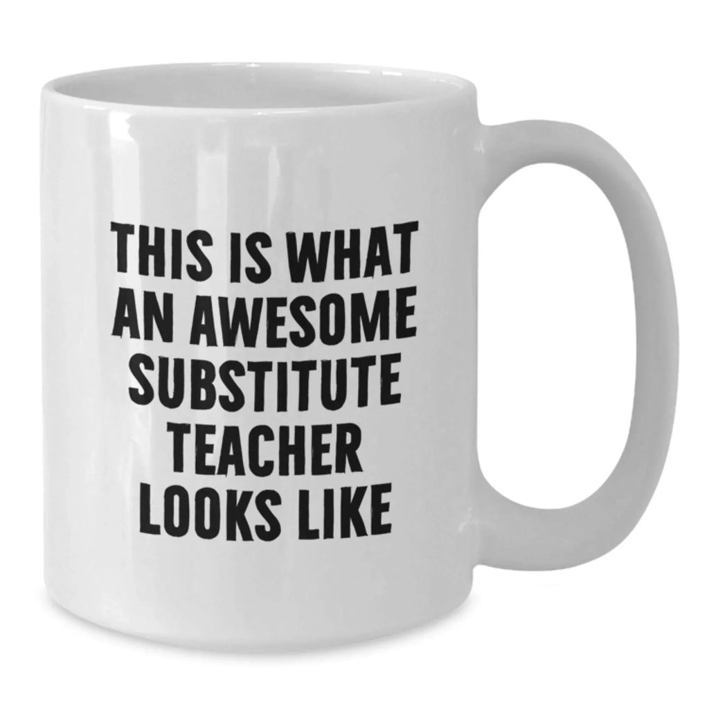 Funny Substitute Teacher Gifts from Friends - White Coffee Mug, This Is What An Awesome Substitute Teacher Looks Like, Graduation Unique Gifts for Substitute Teacher