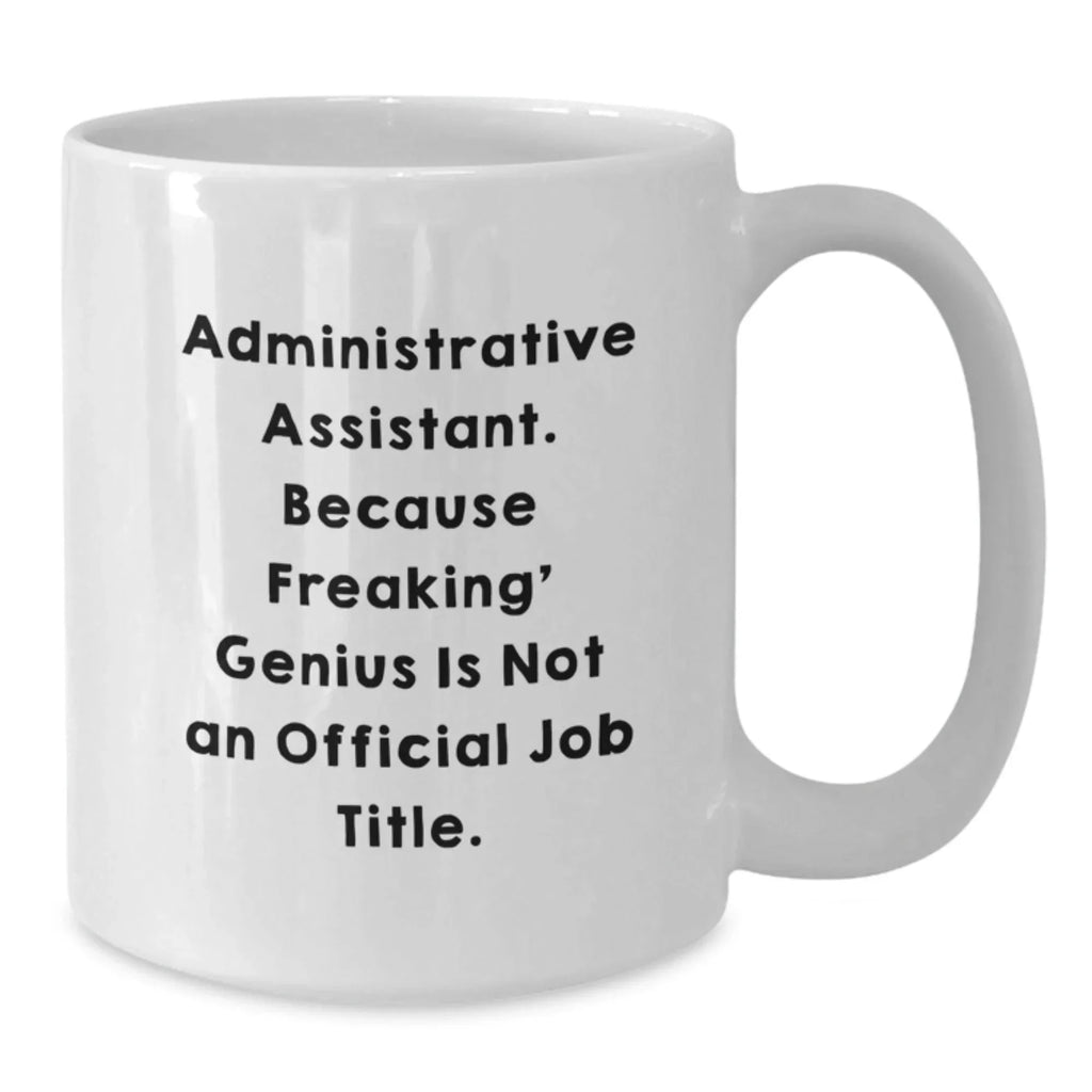 Gifts from Coworkers to Administrative Assistant Friends - Funny Quote White Coffee Mug, Valentine's Unique Gifts