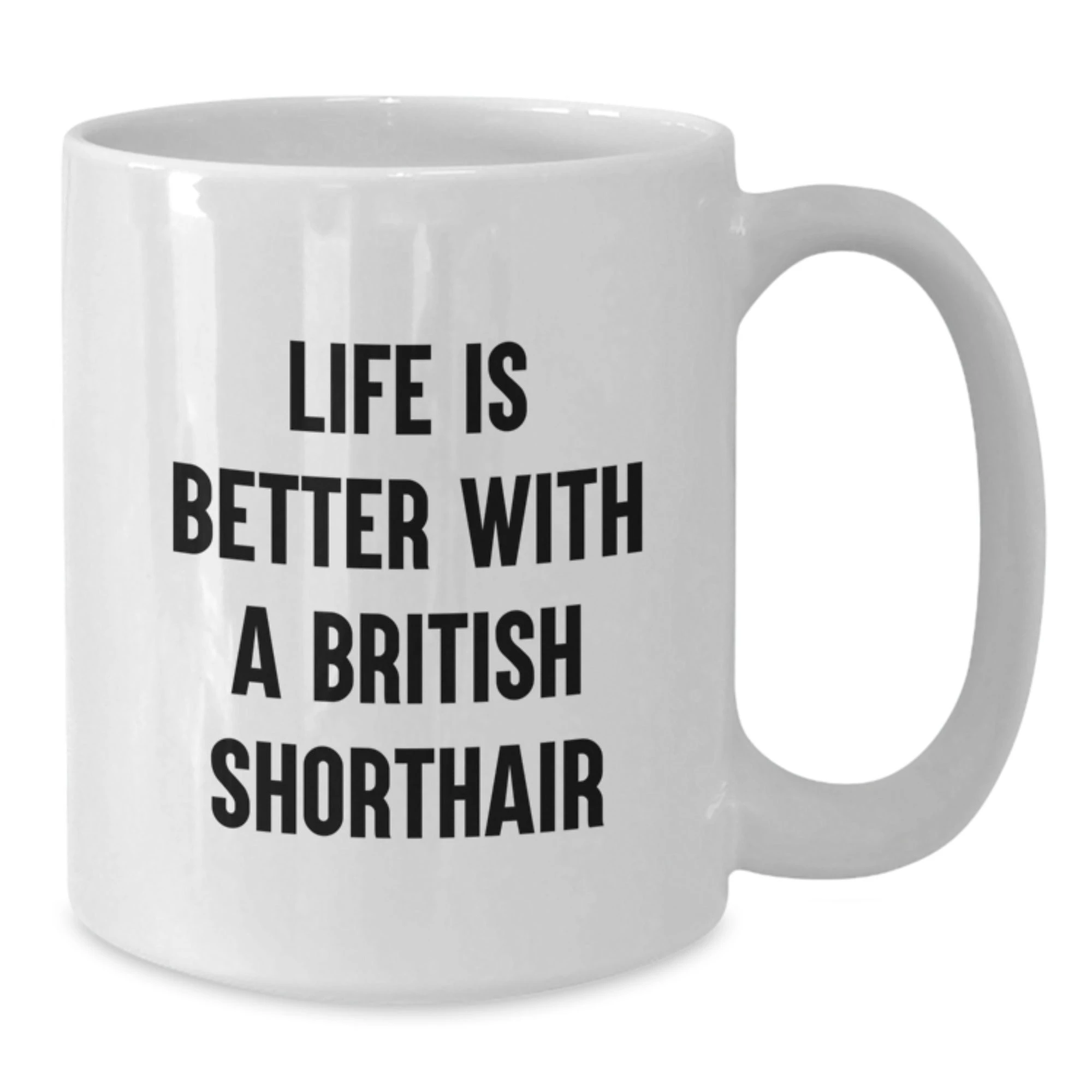 Funny Gifts from Men to British Shorthair Cat Lovers on Valentine's - White Coffee Mug with Life Is Better With A British Shorthair Quote