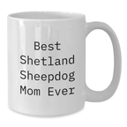 Funny Shetland Sheepdog Gifts for Mom, Birthday Unique Gifts from Friends - White Coffee Mug - Best Shetland Sheepdog Mom Ever - Additional