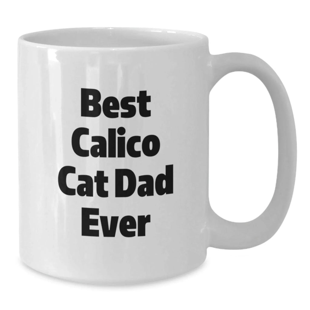 Funny Calico Cat Gifts for Calico Cat Dad Valentine's Unique White Coffee Mug Best Calico Cat Dad Ever - Gifts from Men to Calico Cat Loving Friends