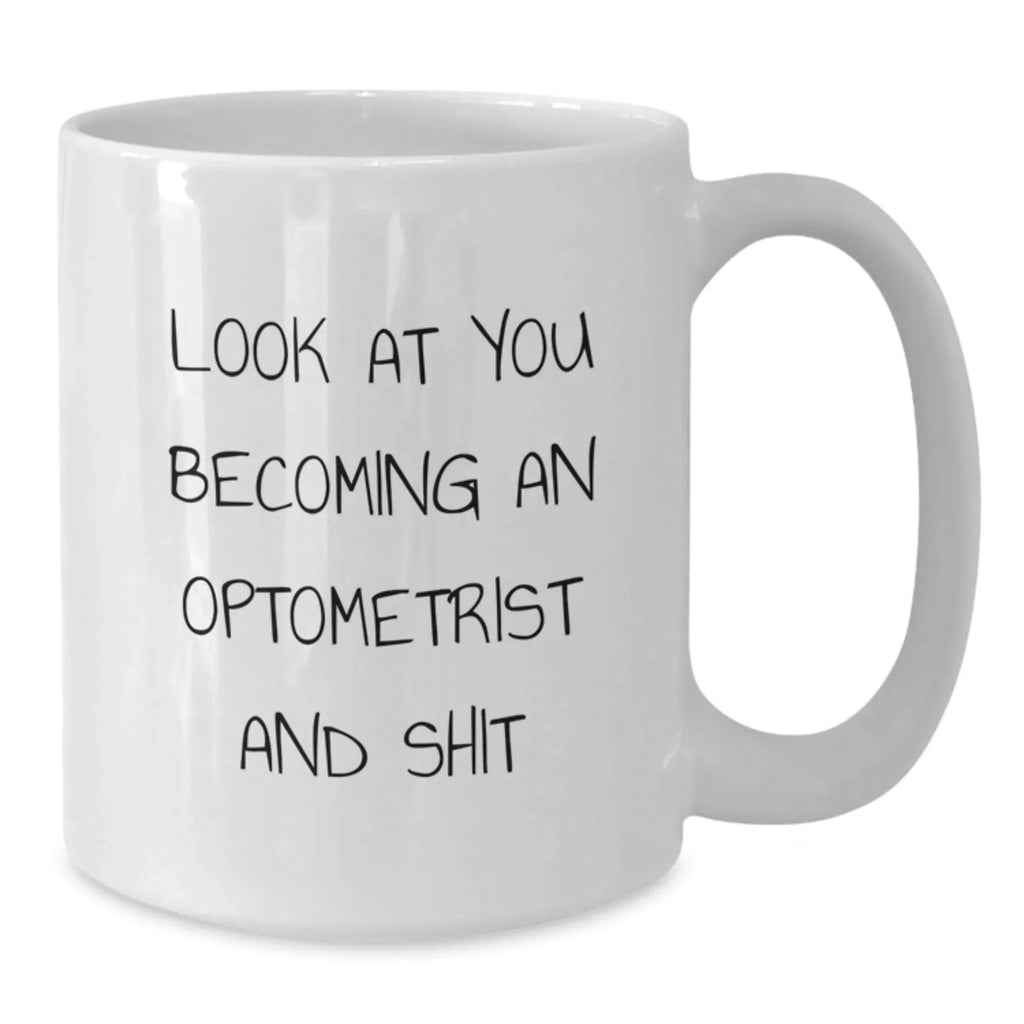 Funny Optometrist Gifts from Family and Friends, White Coffee Mug Look At You Becoming An Optometrist And Shit, Christmas Unique Mugs