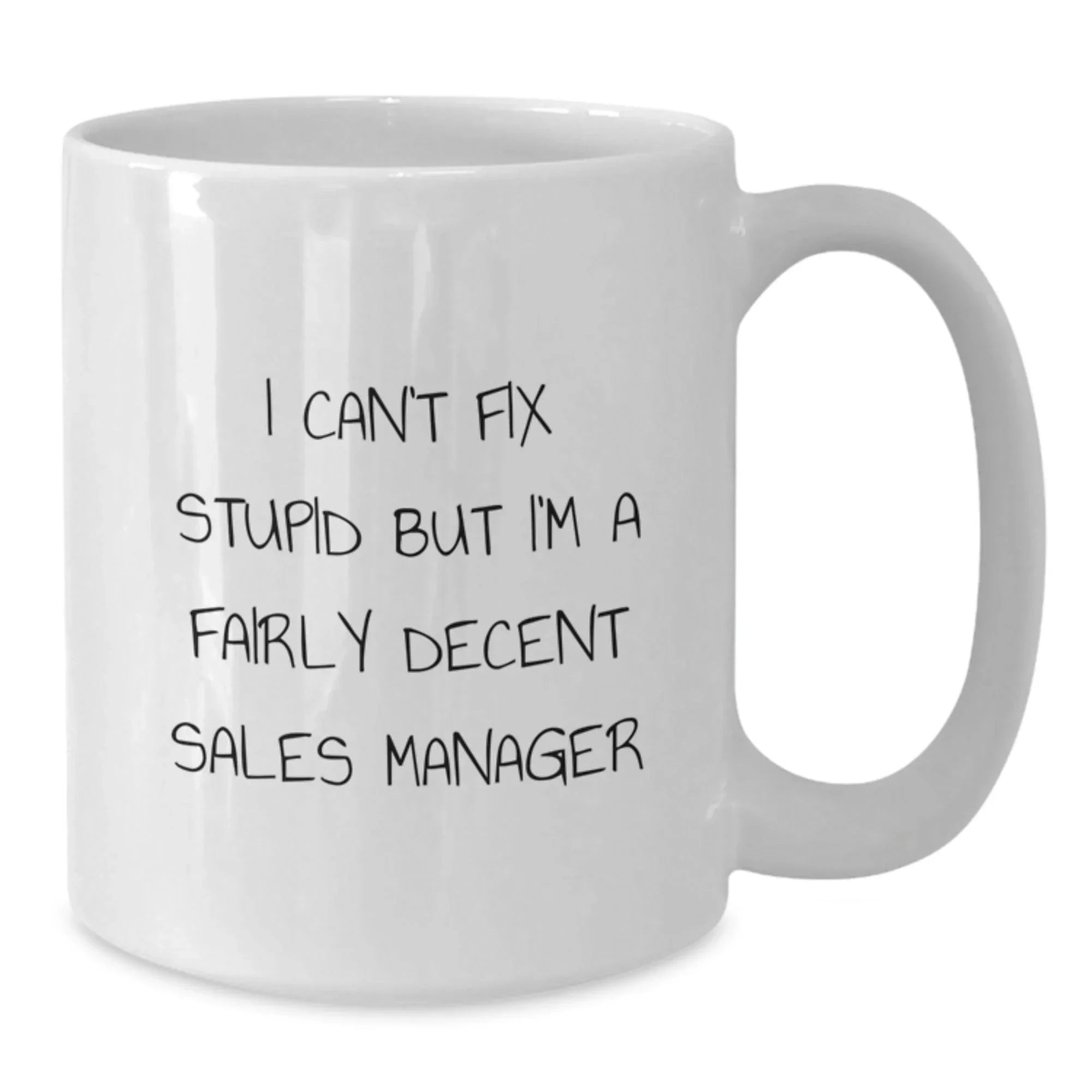 Funny Sales Manager Gifts from Friends for Christmas Unique Mug, I Can't Fix Stupid But I'm A Fairly Decent Sales Manager, White Coffee Mug Gift