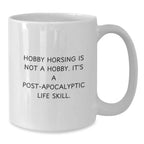 Hobby Horsing Is Not A Hobby Gifts from Men to Women for Graduation Unique White Coffee Mug, Funny Quote 'Hobby Horsing Is Not A Hobby. It's A Post-apocalyptic Life Skill.' from Friends to Family