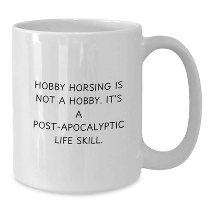 Hobby Horsing Is Not A Hobby Gifts from Men to Women for Graduation Unique White Coffee Mug, Funny Quote 'Hobby Horsing Is Not A Hobby. It's A Post-apocalyptic Life Skill.' from Friends to Family - Additional