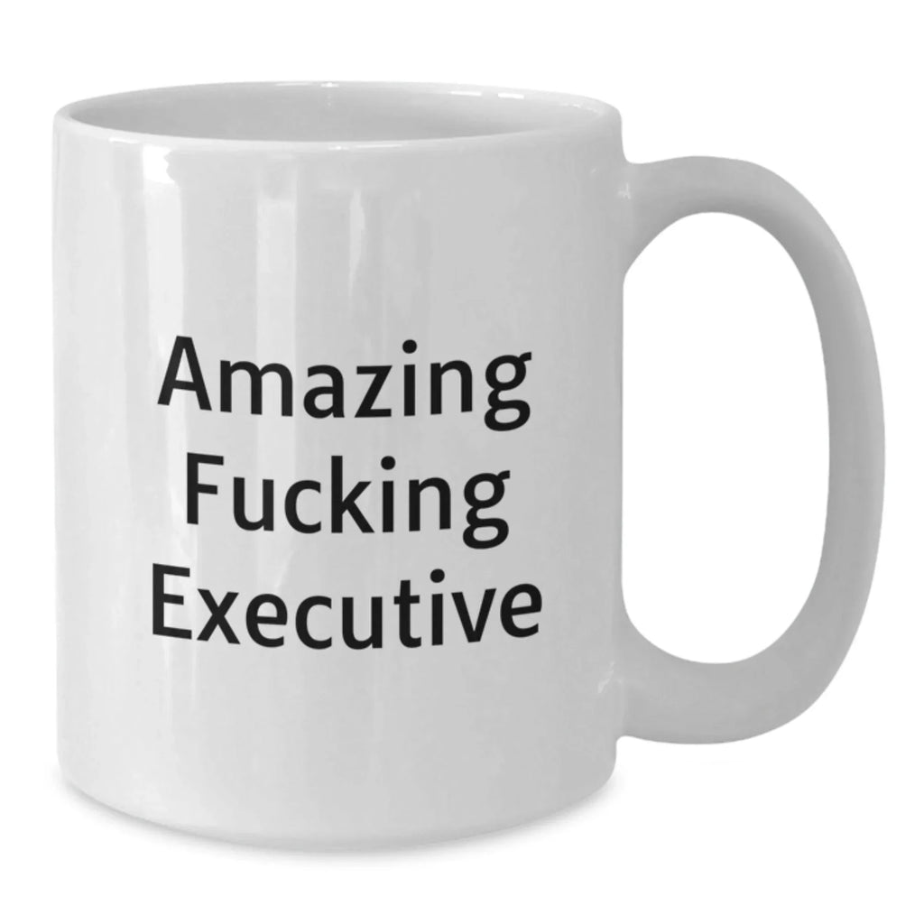 Funny Executive Gifts from Friends - Amazing F--king Executive Quote on White Coffee Mug for Christmas Unique Gifts