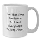 Funny Quote Gifts for Landscape Architect, White Coffee Mug, I'm That Sexy Landscape Architect Everybody's Talking About. - Unique Christmas Unique Gift from Friends for Men Women Family