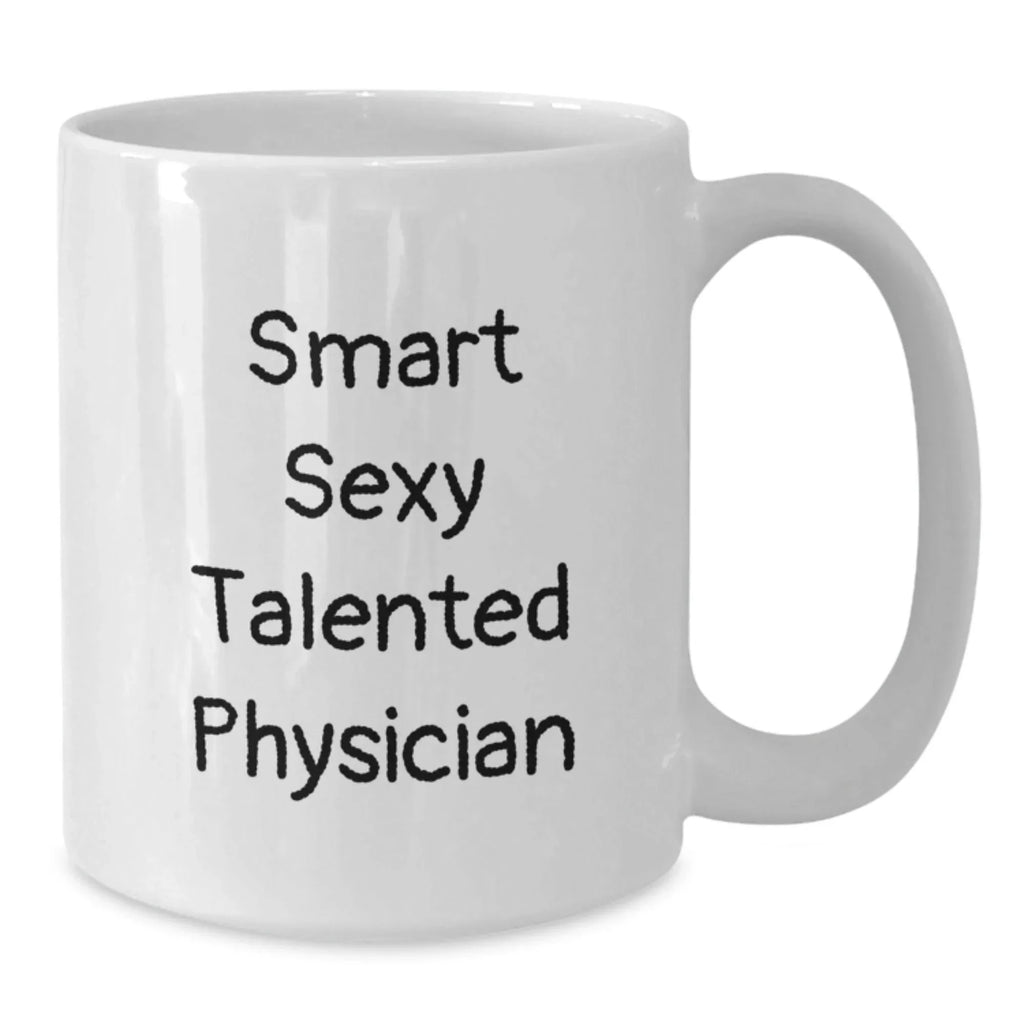 Smart Sexy Talented Physician Gifts for Men, Women, or Coworkers - White Coffee Mug for Graduation