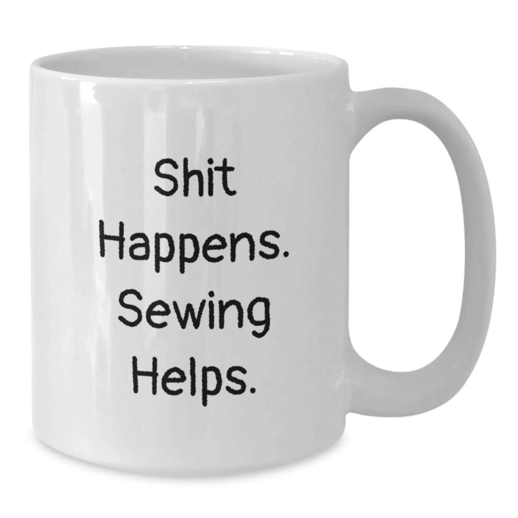 Funny Sewing Gifts for Friends from Women - White Coffee Mug, Shit Happens. Sewing Helps. Birthday Unique Gifts