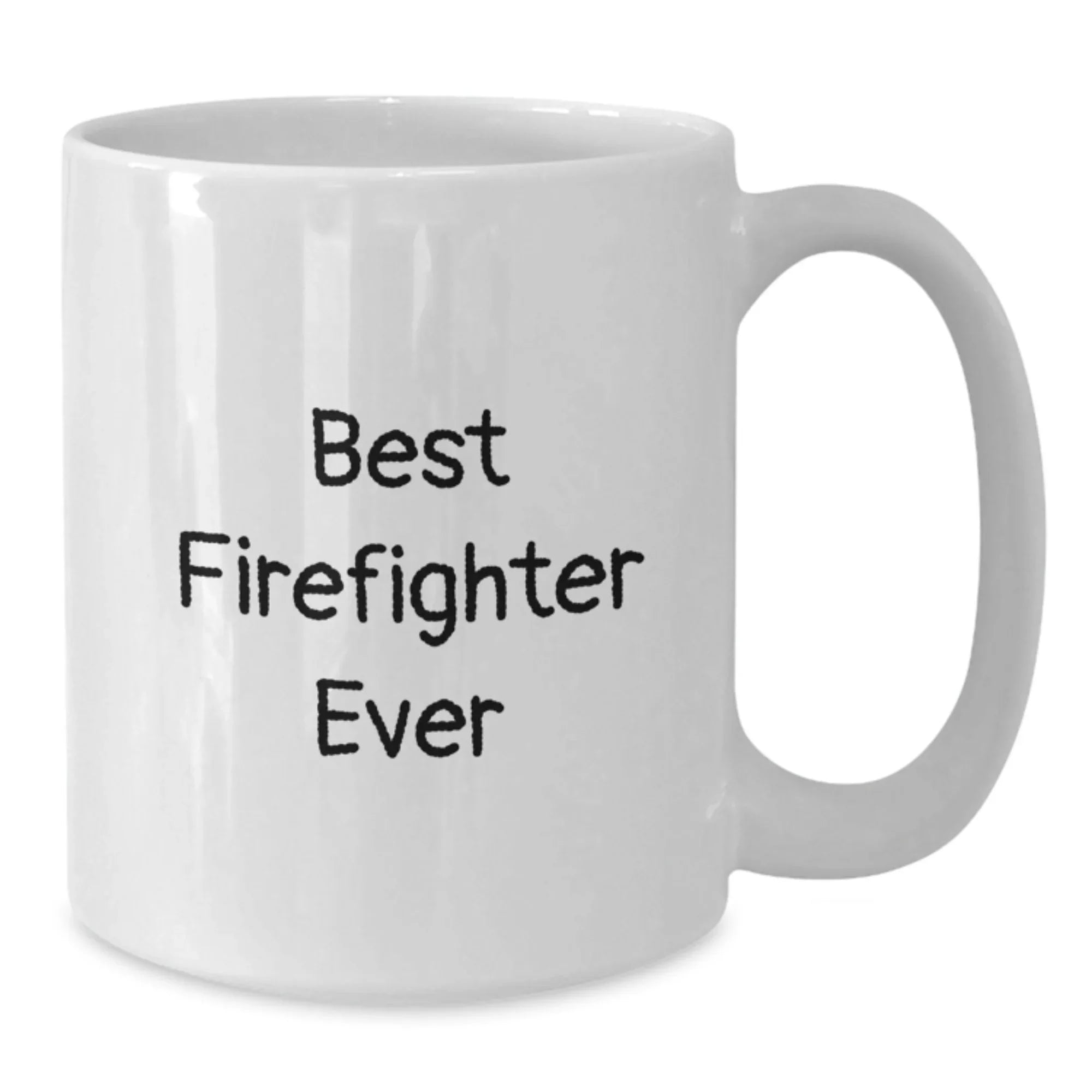 Funny Firefighter Gifts, Best Firefighter Ever Quote, White Coffee Mug, Perfect for Christmas Unique Gifts from Friends to Firefighter