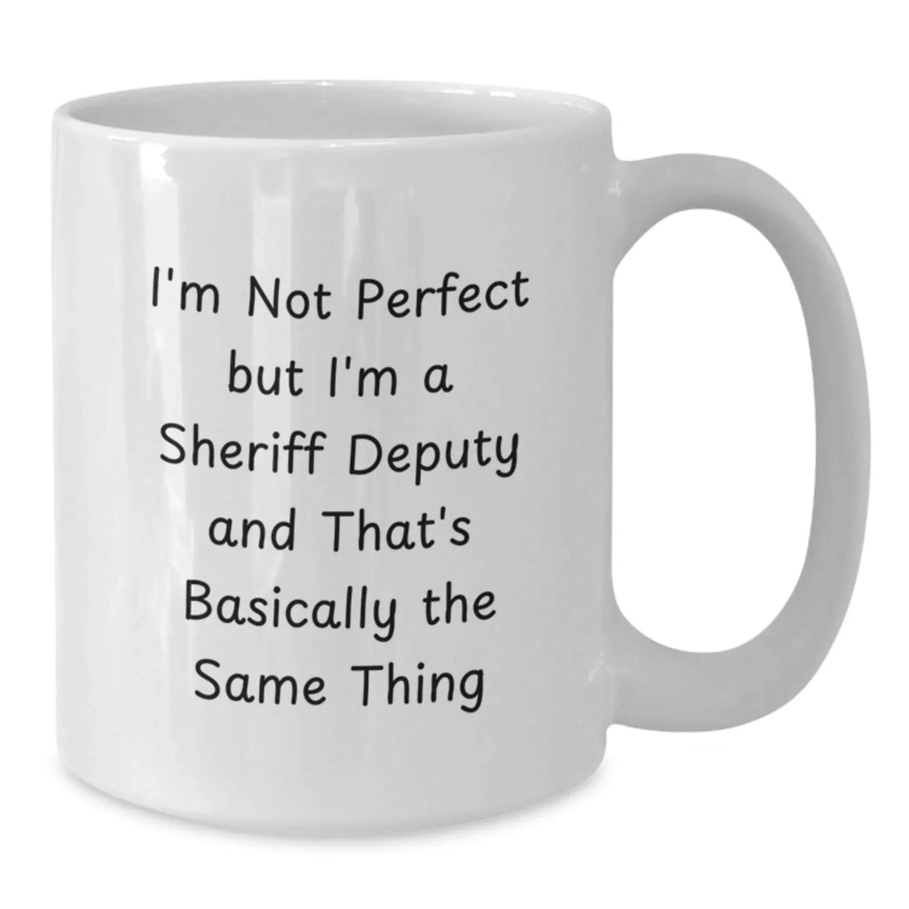 Funny Sheriff Deputy Gifts for Men from Friends - Valentine's Unique Coffee Mugs - White Ceramic Mug with I'm Not Perfect But I'm A Sheriff Deputy And That's Basically The Same Thing Quote