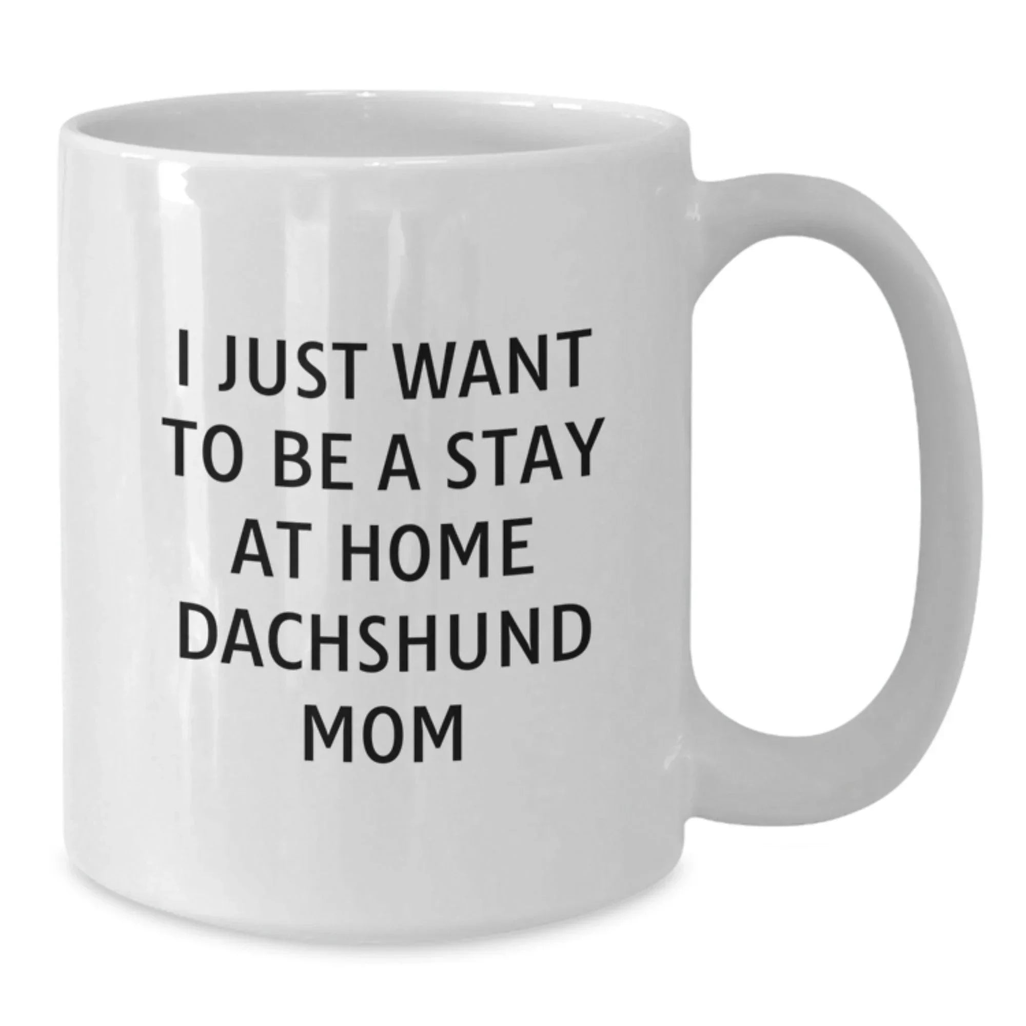 Funny Dachshund Dog Mom Gifts from Friends, Dachshund Dog Gifts for Her, I Just Want To Be A Stay At Home Dachshund Mom Coffee Mug, Birthday Unique Give