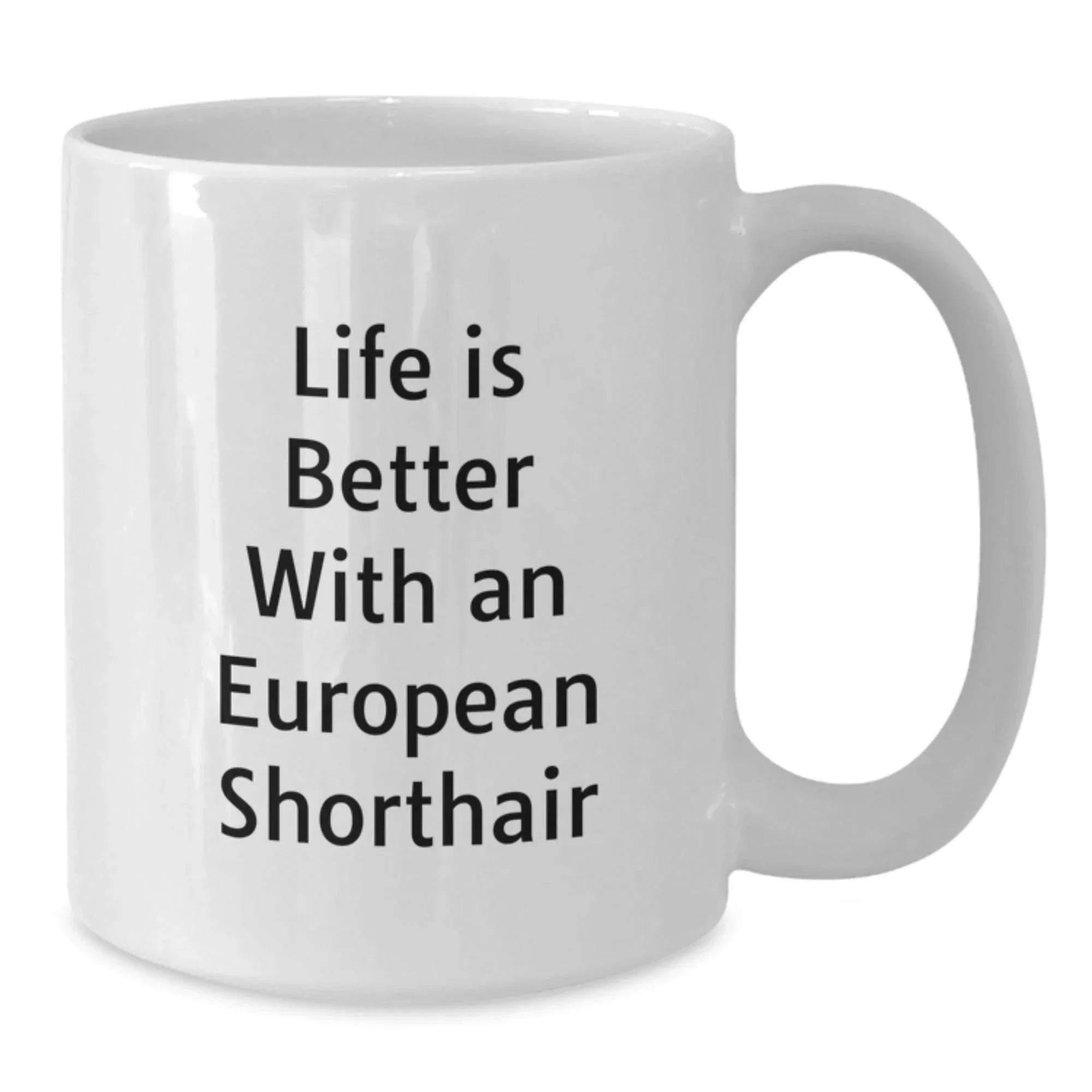 Funny European Shorthair Cat Gifts from Friends, Unique Valentine's Unique White Coffee Mug Quotes - Life Is Better With An European Shorthair