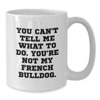 Funny French Bulldog Gifts for Men Friends Family - White Coffee Mug You Can't Tell Me What To Do Gifts from Friends