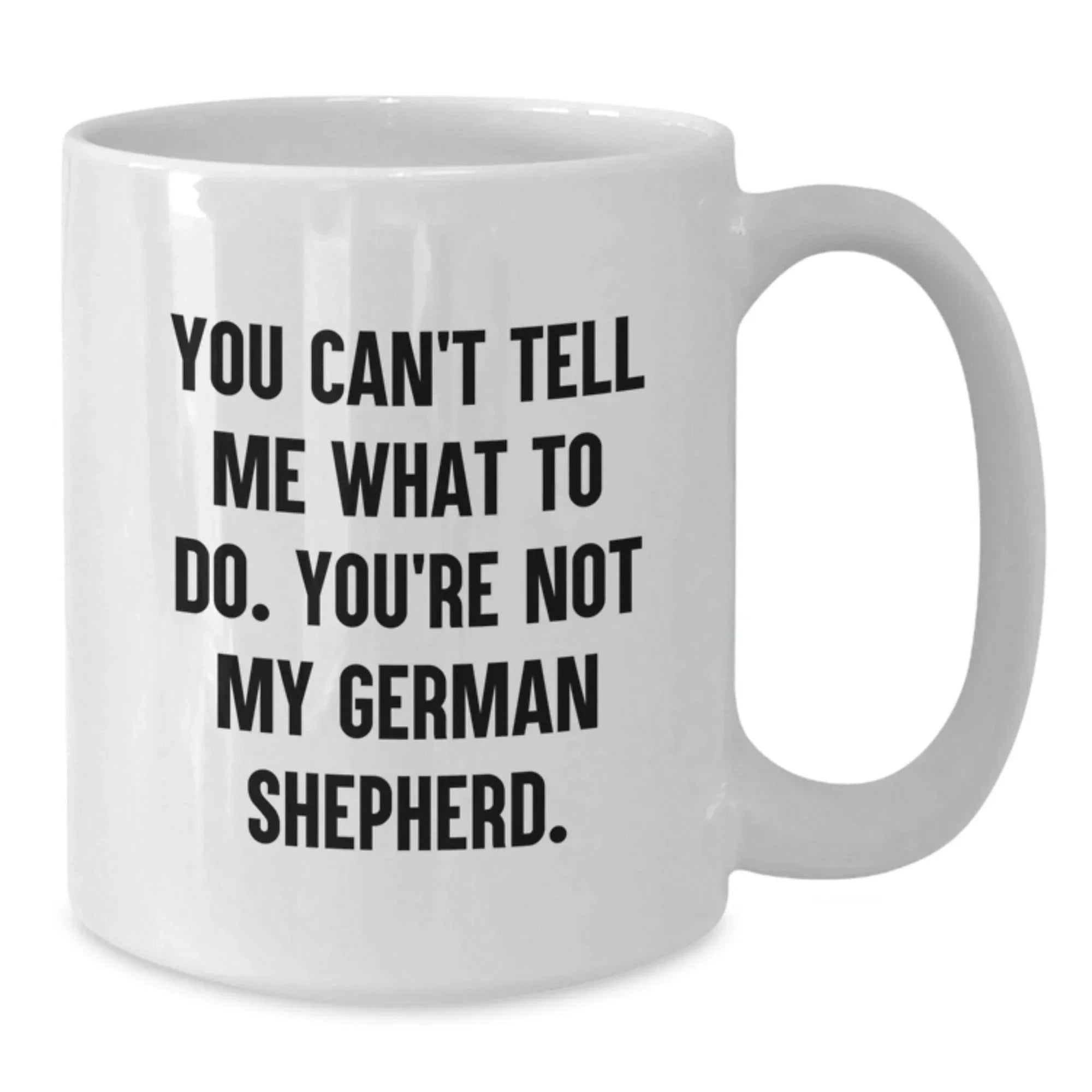 Funny German Shepherd Dog Lover Gifts from Men to Friends, Valentine's Unique White Coffee Mug with 'You Can't Tell Me What To Do. You're Not My German Shepherd.' Quote