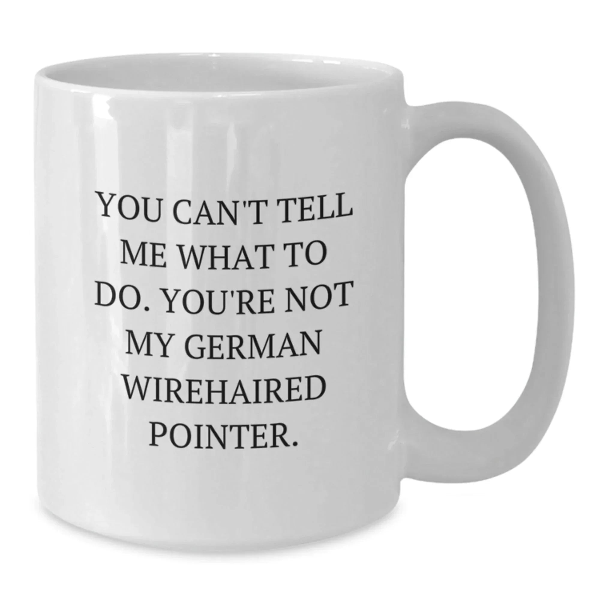 Funny German Wirehaired Pointer Dog Gifts for Valentine's, White Coffee Mug with 'You Can't Tell Me What To Do. You're Not My German Wirehaired Pointer.' Quote, Gifts from Friends to Family