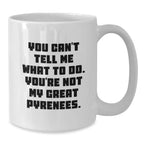 Funny Great Pyrenees Dog Lover Gifts from Friends to Family - 'You Can't Tell Me What To Do. You're Not My Great Pyrenees.' White Coffee Mug for Birthday