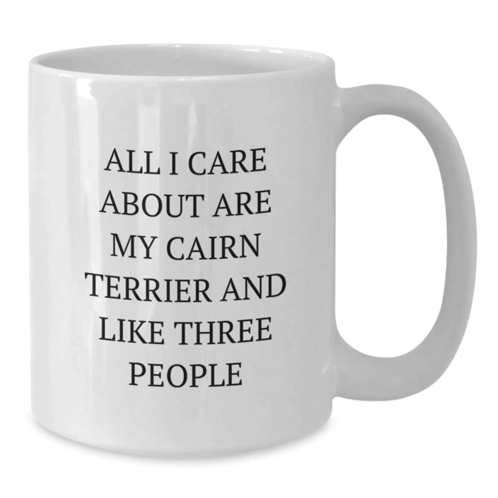 Funny Cairn Terrier Dog Gifts, Birthday Unique Gifts, Gifts from Family to Cairn Terrier Dog Lover - White Coffee Mug with All I Care About Are My Cairn Terrier And Like Three People Quote - Additional