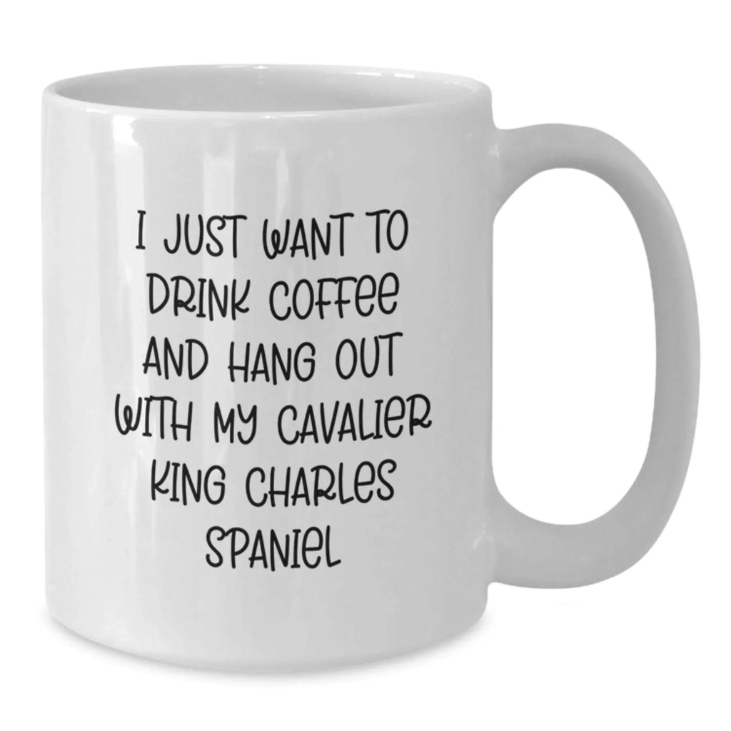 Funny Cavalier King Charles Spaniel Dog White Coffee Mugs - I Just Want To Drink Coffee And Hang Out