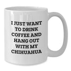 Chihuahua Dog Mugs - I Just Want To Drink Coffee And Hang Out White Coffee Mug