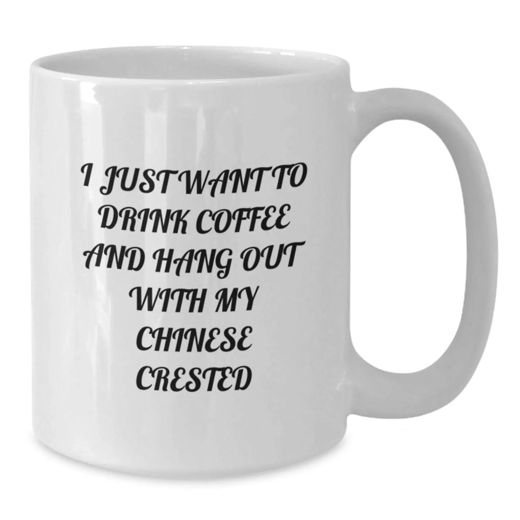 Funny Chinese Crested Dog White Coffee Mug - I Just Want To Drink Coffee And Hang Out