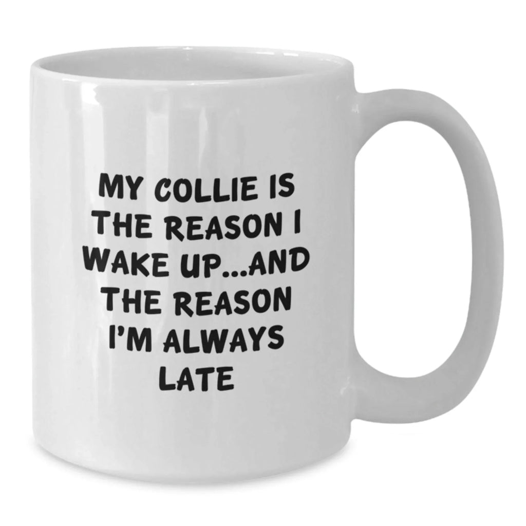 Funny Collie Dog Mom Coffee Mug - My Collie Is The Reason I Wake Up...and The Reason I'm Always Late