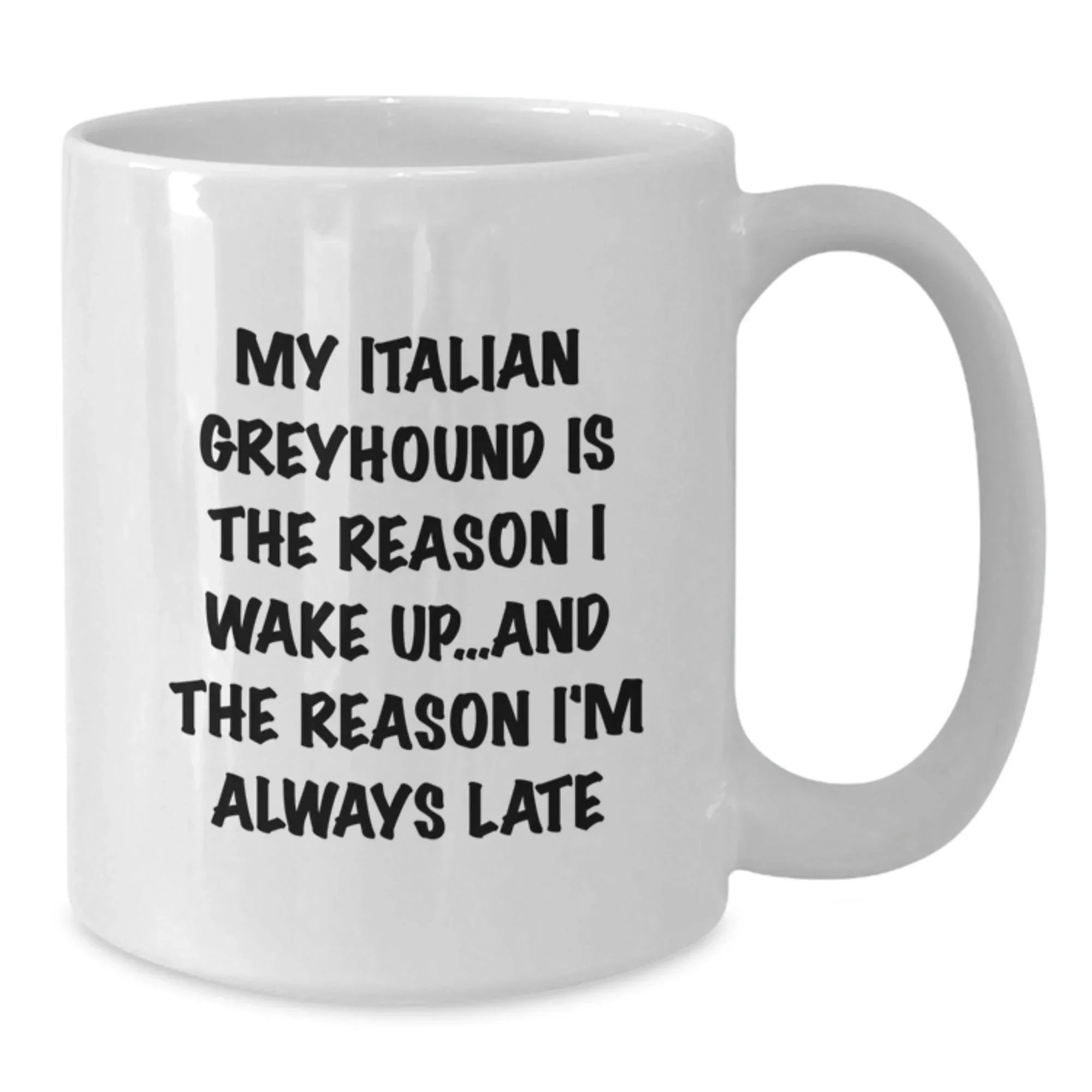 Funny Italian Greyhound Dog Gifts from Friends for Italian Greyhound Dog Lovers - My Italian Greyhound Is The Reason I Wake Up...and The Reason I'm Always Late - White Coffee Mug for Birthday