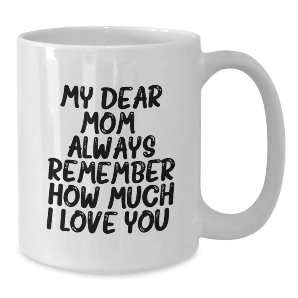Mom's Thoughtful Gift Ideas for Birthday - Inspirational White Coffee Mug with 'My Dear Mom. Always Remember How Much I Love You.' Quote from Gifts from Family to Mom - Additional