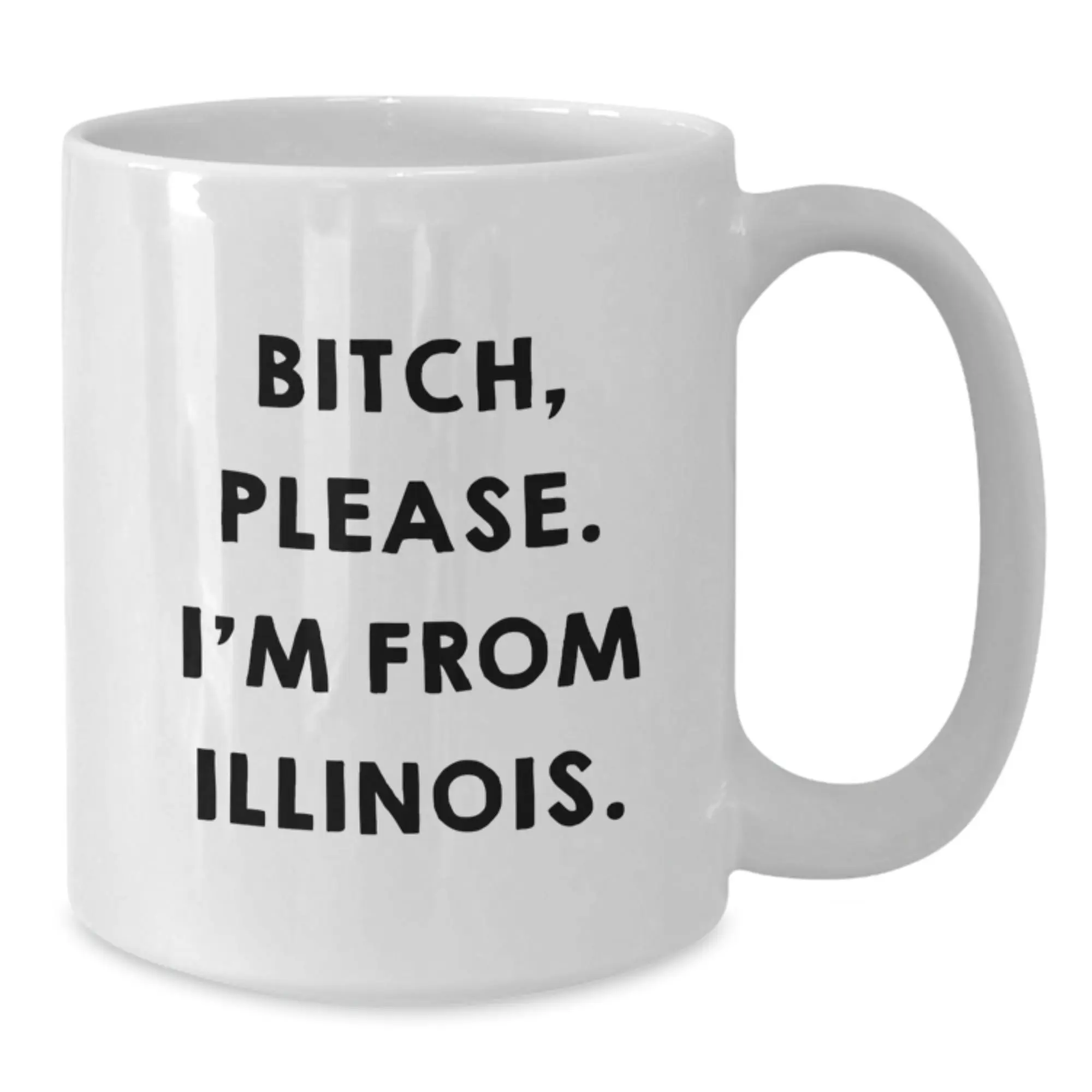Funny Illinois Gifts from Women - 'B-tch Please I'm From Illinois' White Coffee Mug for Birthday Occasion - Additional