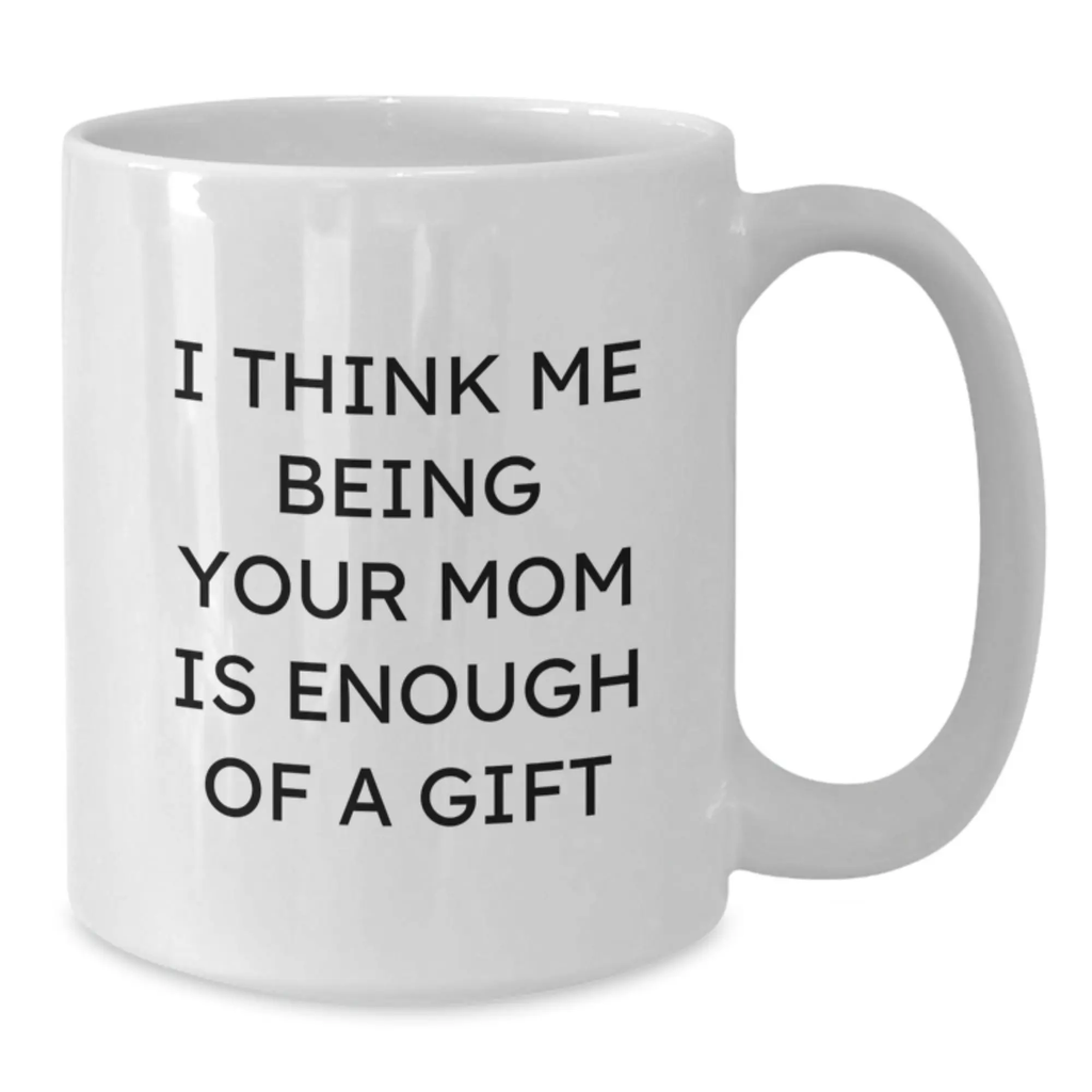 Mom's Keepsake Mug - I Think Me Being Your Mom Is Enough Of A Gift - Additional