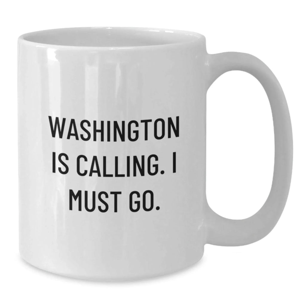 Washington Is Calling I Must Go Coffee Mug For Washington Enthusiasts