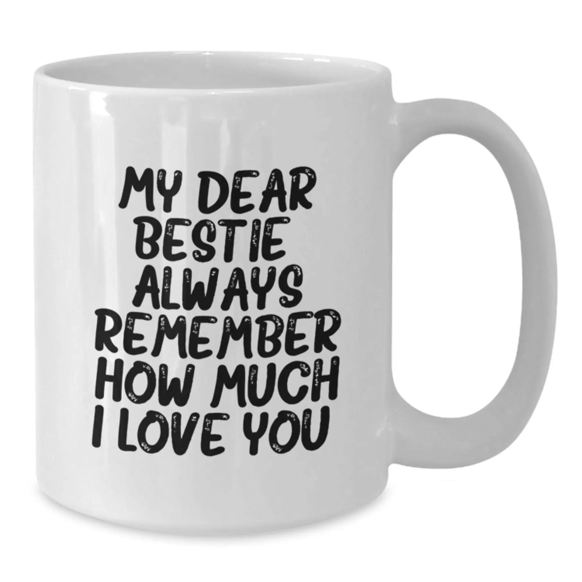 Funny Bestie Gifts from Friends for Bestie, White Coffee Mug, My Dear Bestie Always Remember How Much I Love You, Graduation Unique Gifts for Women, Men, Family, Coworkers - Additional