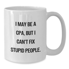 Funny CPA White Coffee Mugs Gifts from Family to Friends and Coworkers on Mother's Day - 'I May Be A Cpa, But I Can't Fix Stupid People.' - Additional