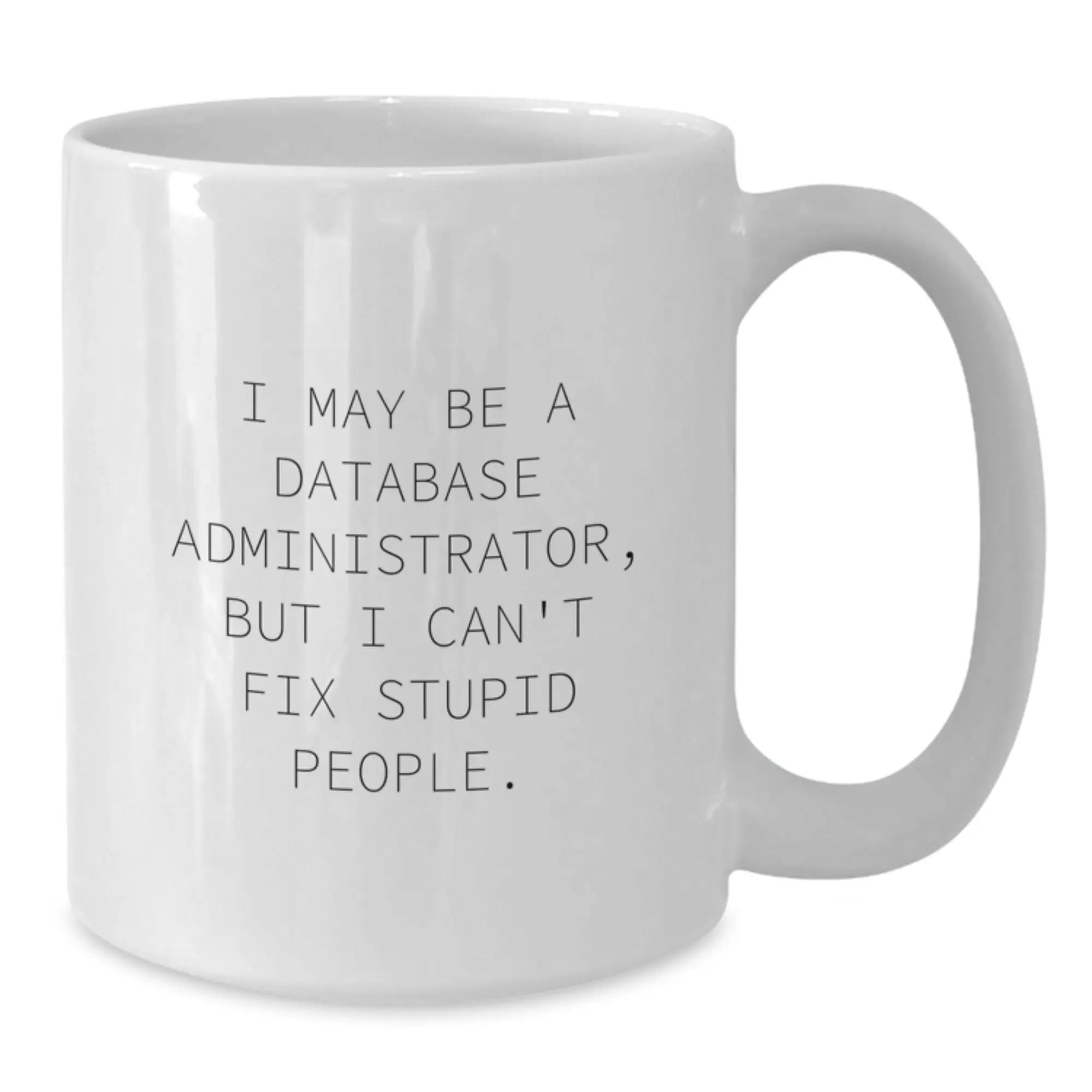 Funny Gifts from Friends and Family for the Reluctant Database Administrator, I May Be A Database Administrator, But I Can't Fix Stupid People. White Coffee Mug, Perfect for Mother's Day - Additional