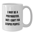 Funny Postmaster Gifts from Friends for Postmaster - White Coffee Mug - I May Be A Postmaster, But I Can't Fix Stupid People. - Additional