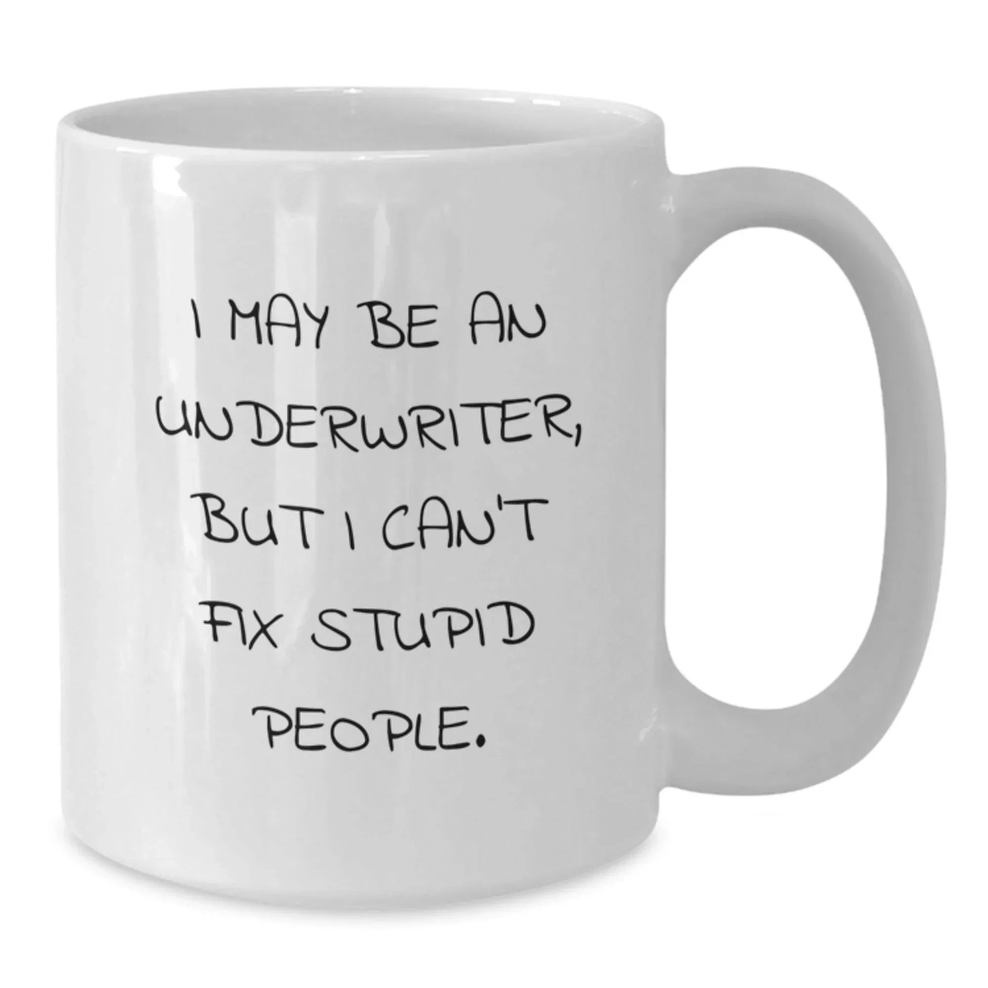Gifts from Friends for Underwriter - Funny White Coffee Mug, Unique Underwriter Gifts for Christmas, 'I May Be An Underwriter But I Can't Fix Stupid People' Quote Ceramic Mug, White, 11oz or 15oz