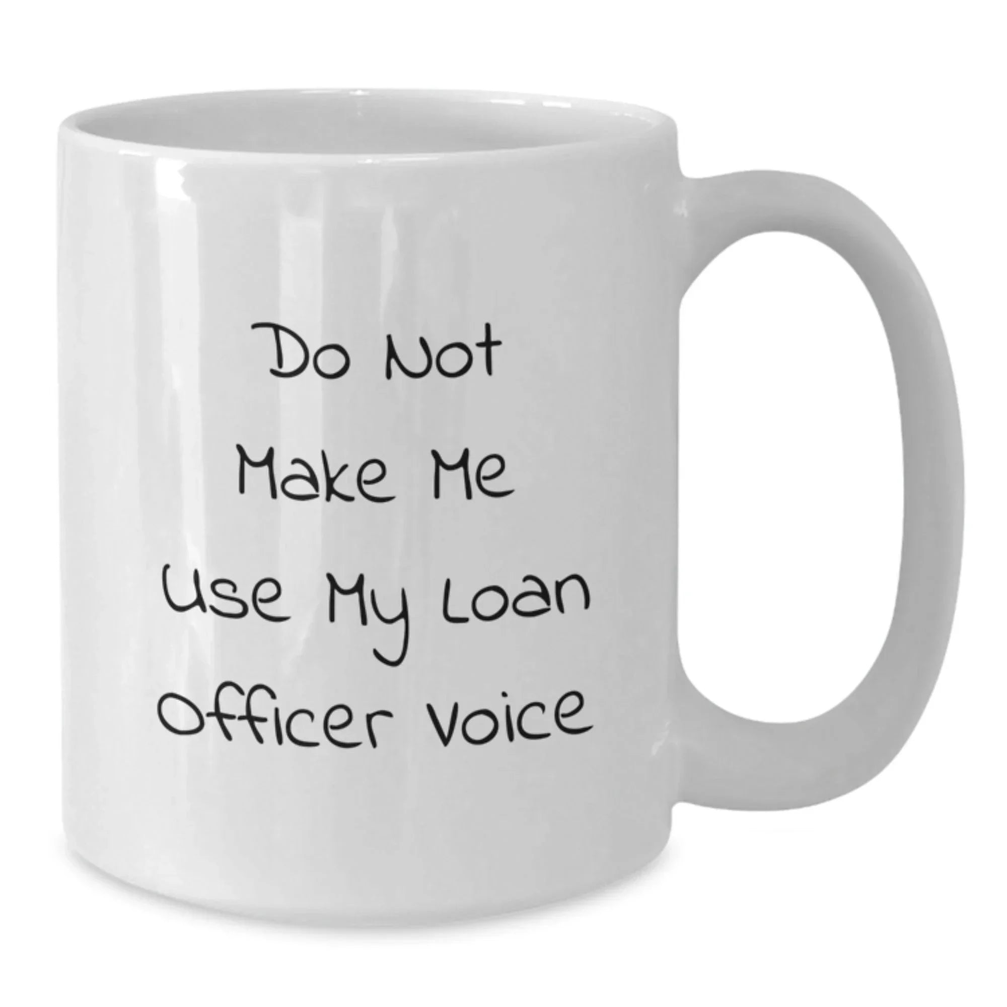 Funny Loan Officer Gifts from Friends - Do Not Make Me Use My Loan Officer Voice White Coffee Mug for Christmas