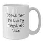 Funny Magistrate Gifts from Friends for Christmas Unique White Coffee Mug Do Not Make Me Use My Magistrate Voice
