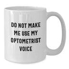 Optometrist Gifts from Friends - White Coffee Mug with Funny Quote 'Do Not Make Me Use My Optometrist Voice' - Unique Christmas Unique Gift for Optometrist Men or Women