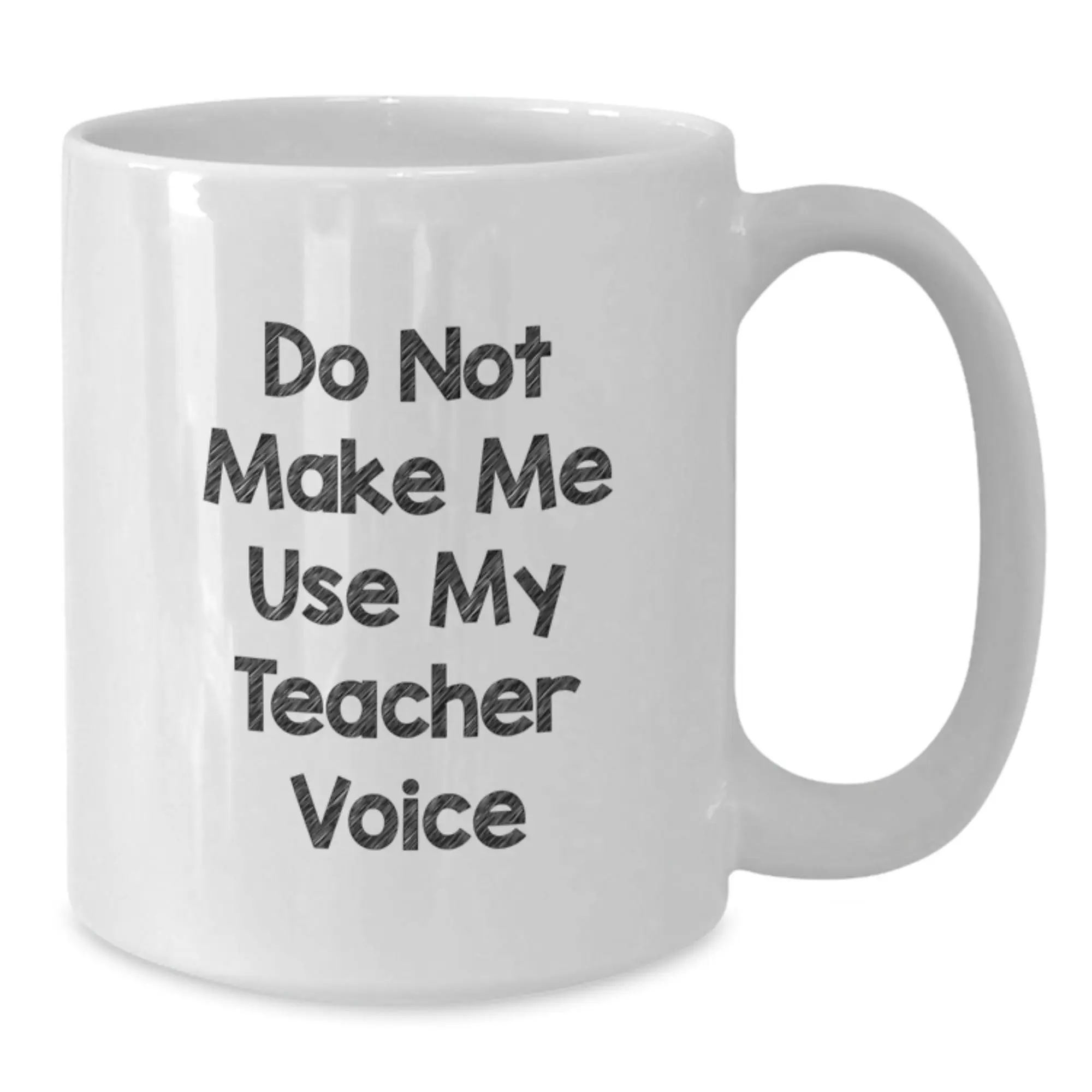 Birthday Gift for Her Teacher White Mug – Do Not Make Me Use My Voice - Additional