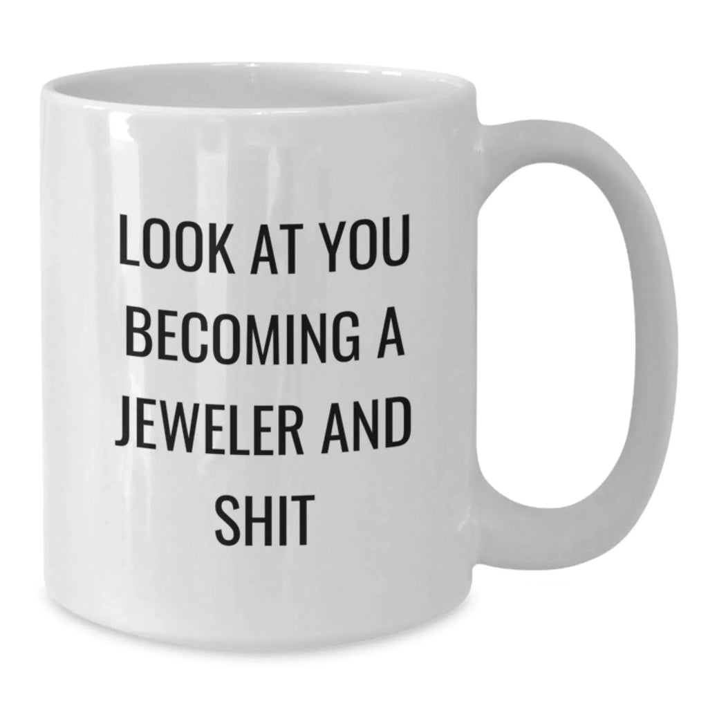 Funny Gift for Jeweler, Look At You Becoming A Jeweler And Shit, White Coffee Mug for Birthday, Gifts from Friends, Gifts for Jeweler, 11oz or 15oz Capacity