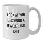 Funny Gift for Jeweler, Look At You Becoming A Jeweler And Shit, White Coffee Mug for Birthday, Gifts from Friends, Gifts for Jeweler, 11oz or 15oz Capacity