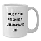 Funny Librarian Gifts - 'Look At You Becoming A Librarian And Shit' White Coffee Mug, Gifts from Friends, Perfect for Librarian Birthday