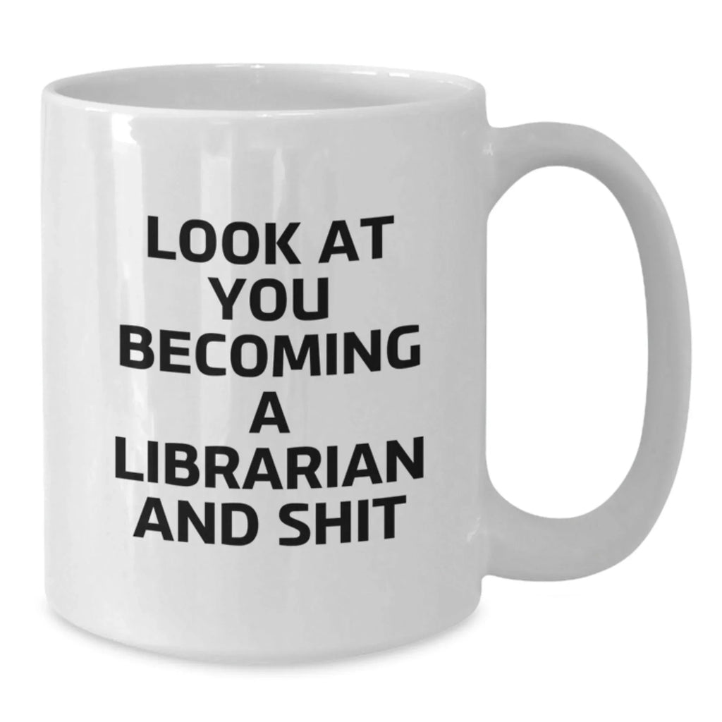 Librarian Gifts Funny White Coffee Mug, 'Look At You Becoming A Librarian And Shit' Gifts from Friends to Librarian, Birthday Unique Gifts